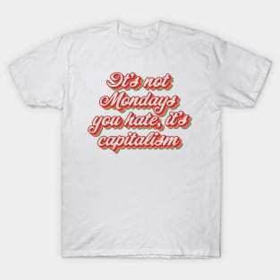 It's Not Mondays You Hate, It's Capitalism. T-Shirt